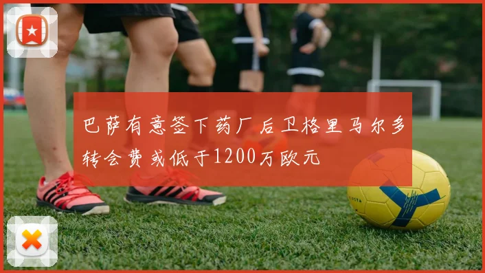 巴萨有意签下药厂后卫格里马尔多转会费或低于1200万欧元