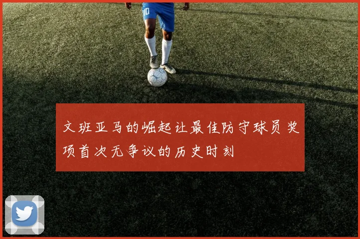 文班亚马的崛起让最佳防守球员奖项首次无争议的历史时刻